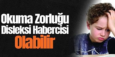 Okurken Zorlanıyor Musunuz? Belki de Disleksi ile Yaşıyorsunuz