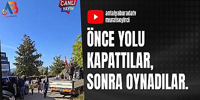 Önce Yolu Kapattılar, Sonra Oynadılar.