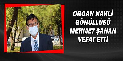 Organ nakli gönüllüsü Mehmet Şahan vefat etti