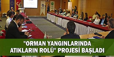 “Orman yangınlarında atıkların rolü” projesi başladı  