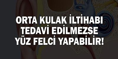 Orta Kulak İltihabı Tedavi Edilmezse Yüz Felci Yapabilir!
