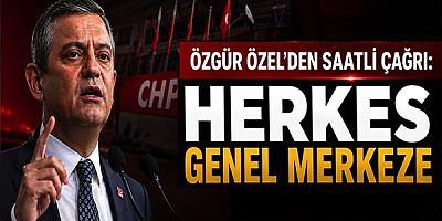 Özgür Özel'den saatli çağrı: Herkes genel merkeze