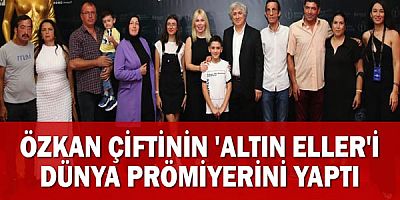Özkan Çiftinin 'Altın Eller'i dünya prömiyerini yaptı
