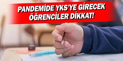 Pandemide YKS’ye girecek öğrenciler dikkat!