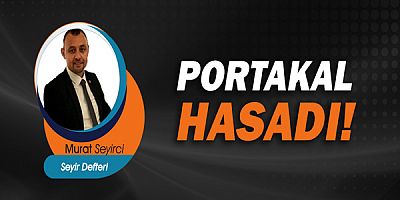 Gazeteci Murat Seyirci Yazdı... Portakal Hasadı!...	