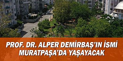 Prof. Dr. Alper Demirbaş’ın ismi Muratpaşa’da yaşayacak