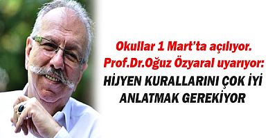 Prof.Dr.Oğuz Özyaral uyarıyor: Çocuklara hijyen kurallarının çok iyi anlatılması gerekli!