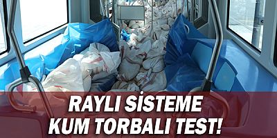 Raylı sisteme kum torbalı test!