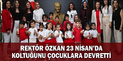 Rektör Özkan 23 Nisan’da Koltuğunu Çocuklara Devretti