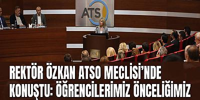 Rektör Özkan ATSO Meclisi’nde Konuştu: Öğrencilerimiz Önceliğimiz