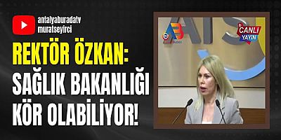 Rektör Özkan: Sağlık Bakanlığı kör olabiliyor!