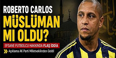 Roberto Carlos Müslüman mı Oldu? Efsane Futbolcu Hakkında Flaş İddia