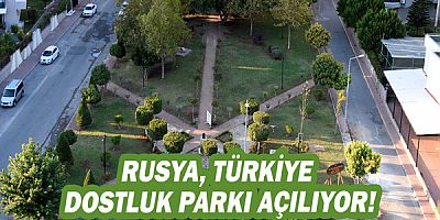 Rusya, Türkiye Dostluk Parkı açılıyor!