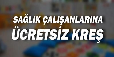 Sağlıkçılar için ücretsiz kreş