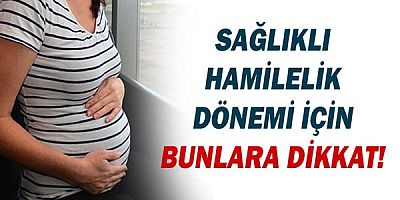 Sağlıklı hamilelik dönemi için bunlara dikkat!