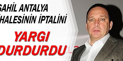 Sahil Antalya ihalesinin iptalini yargı durdurdu