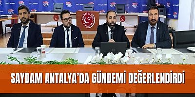 Saydam Antalya’da Gündemi Değerlendirdi