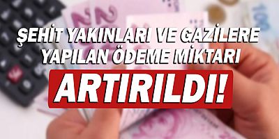 Şehit yakınları ve gazilere yapılan ödemeler artırıldı!