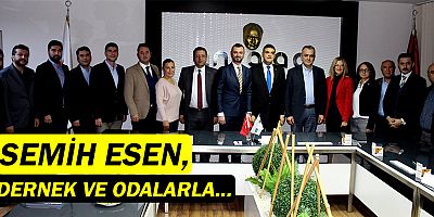 Semih Esen, dernek ve odalarla buluşuyor!