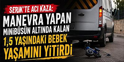 Serik’te Acı Kaza: Manevra Yapan Minibüsün Altında Kalan 1,5 Yaşındaki Bebek Yaşamını Yitirdi