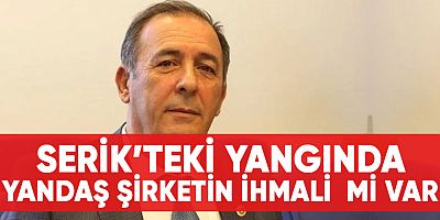 Serik'teki yangında yandaş şirketin ihmali mi var?