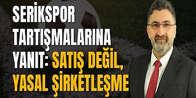 Serikspor Tartışmalarına Yanıt: Satış Değil, Yasal Şirketleşme