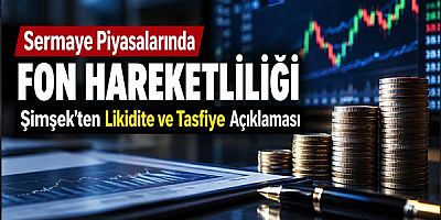 Sermaye Piyasalarında Fon Hareketliliği: Şimşek'ten Likidite ve Tasfiye Açıklaması