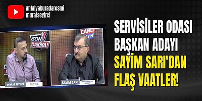 Servisiler Odası Başkan Adayı Sayim Sarı'dan Flaş Vaatler!