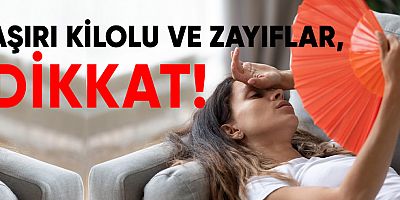 Sıcak çarpması aşırı kilolu ve zayıfları daha çok etkiliyor