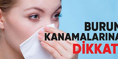 Sıcak Havalarda Burun Kanamalarına Dikkat!