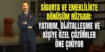 Sigorta ve emeklilikte dönüşüm rüzgarı: Yatırım, dijitalleşme ve kişiye özel çözümler öne çıkıyor