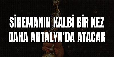 Sinemanın kalbi bir kez daha Antalya’da atacak
