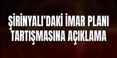 Şirinyalı’daki İmar Planı Tartışmasına Açıklama