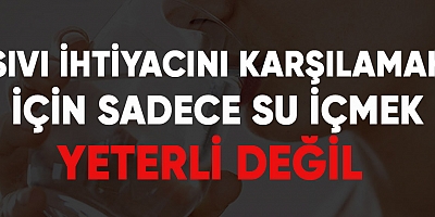 Sıvı ihtiyacını karşılamak için sadece su içmek yeterli değil
