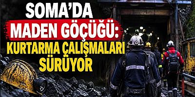 Soma’da Maden Göçüğü: Kurtarma Çalışmaları Sürüyor