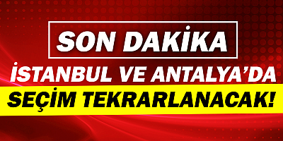 SON DAKİKA! İstanbul ve Antalya seçimleri tekrarlanacak!