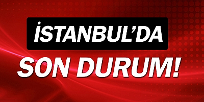 Son dakika! İşte İstanbul'da son durum!