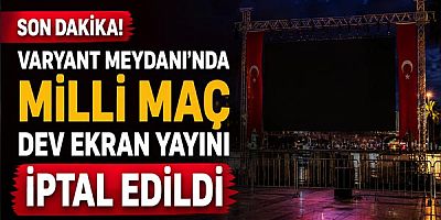Son dakika: Varyant Meydanı'ndaki milli maç dev ekran yayını iptal edildi
