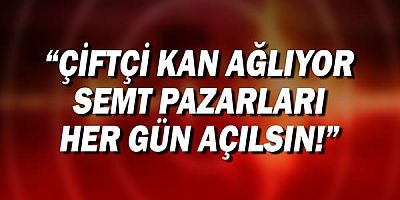 Subaşı, “Hükümet bu işi korkmadan Belediyelere bıraksın, Semt pazarları zabıta denetiminde her gün açılsın’’ dedi.