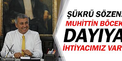 Şükrü Sözen: Muhittin Böcek dayıya ihtiyacımız var