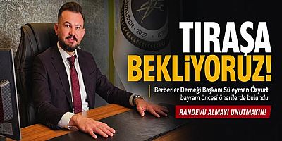 Süleyman Özyurt'tan bayram öncesi çağrı: Tıraşa bekliyoruz, isim yazdırın!