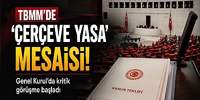 TBMM'de 'Çerçeve Yasa' Mesaisi: Genel Kurul'da Kritik Görüşme Başladı