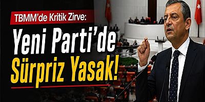 TBMM'de Kritik Zirve: Yeni Parti’de Sürpriz Yasak!
