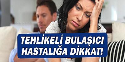 Tehlikeli bulaşıcı hastalığa dikkat!