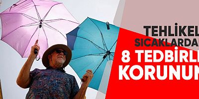 Tehlikeli sıcaklardan 8 tedbirle korunun