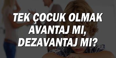 Tek çocuk olmak avantaj mı, dezavantaj mı?
