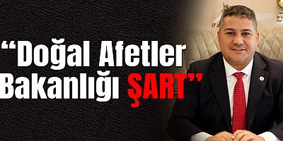 Teoman Mutlu: Doğal Afetler Bakanlığının Kurulması Şarttır