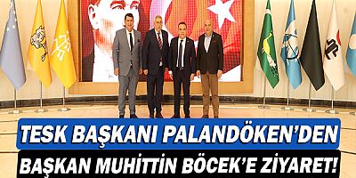 TESK Başkanı Bendevi Palandöken’den Başkan Muhittin Böcek’e ziyaret!