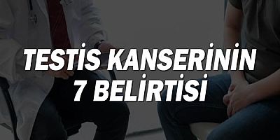 Testis kanserinin 7 belirtisi