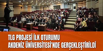 TLG Projesi İlk Oturumu Akdeniz Üniversitesi’nde Gerçekleştirildi
